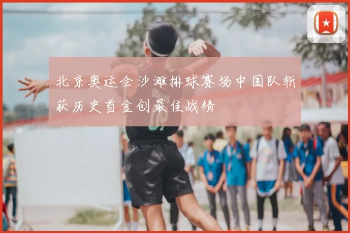 北京奥运会沙滩排球赛场中国队斩获历史首金创最佳战绩