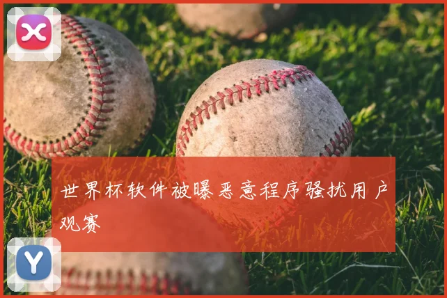 世界杯软件被曝恶意程序骚扰用户观赛