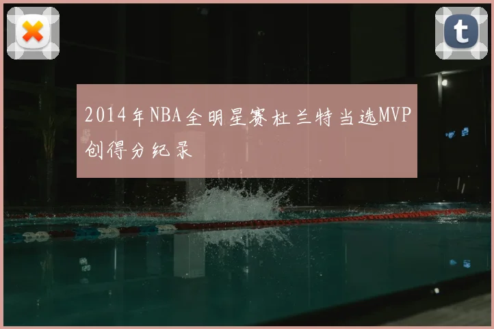 2014年NBA全明星赛杜兰特当选MVP创得分纪录